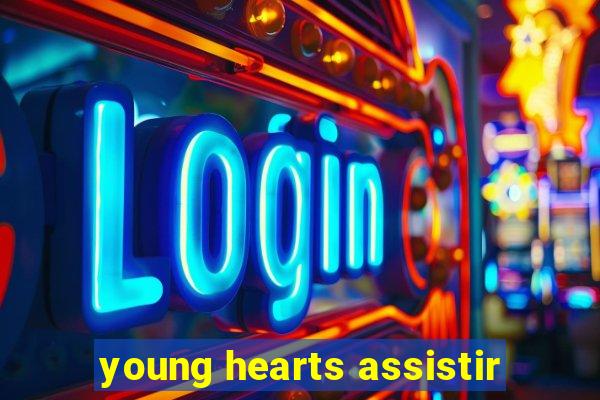 young hearts assistir